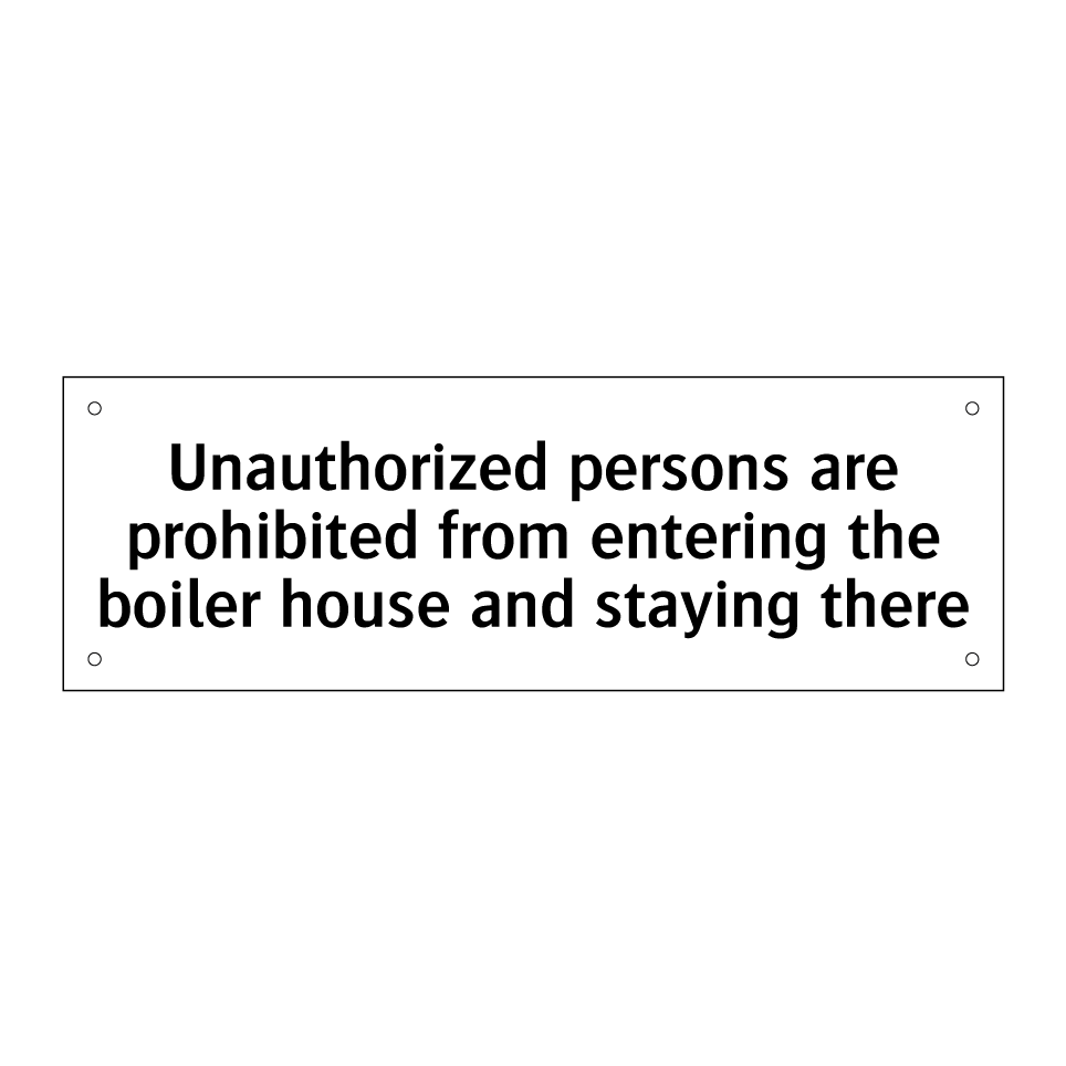 Unauthorized persons are prohibited from entering the boiler house and staying there