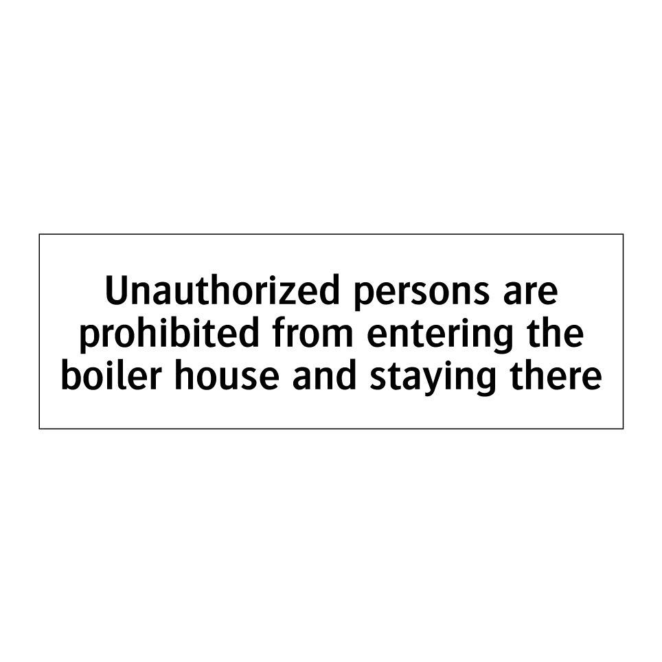 Unauthorized persons are prohibited from entering the boiler house and staying there