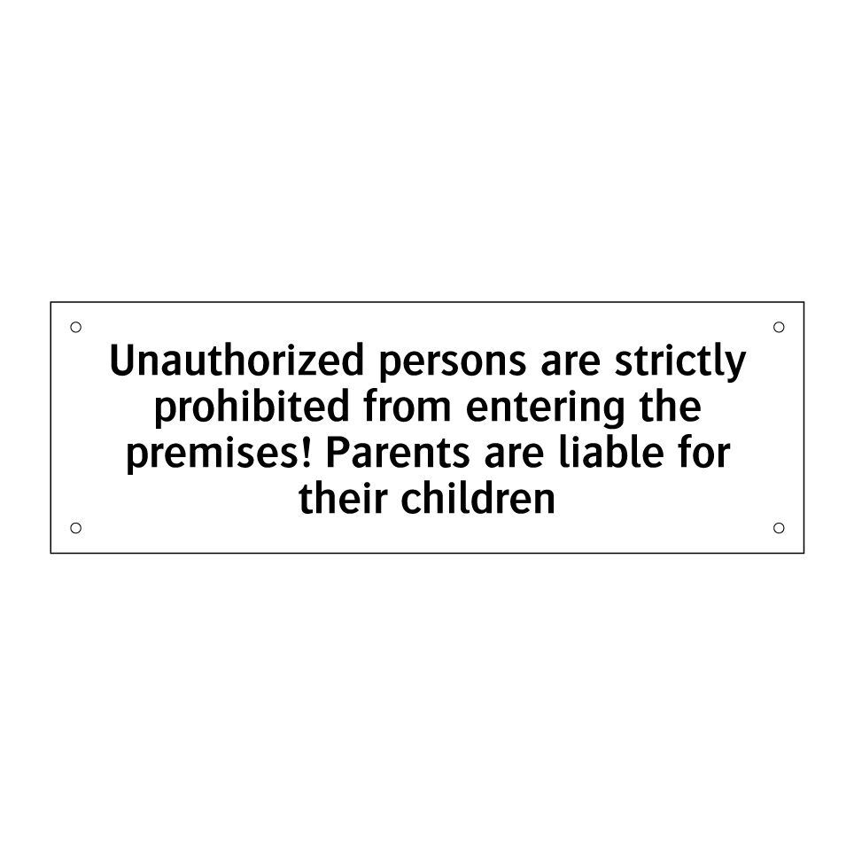 Unauthorized persons are strictly prohibited from entering the premises! Parents are liable for their children