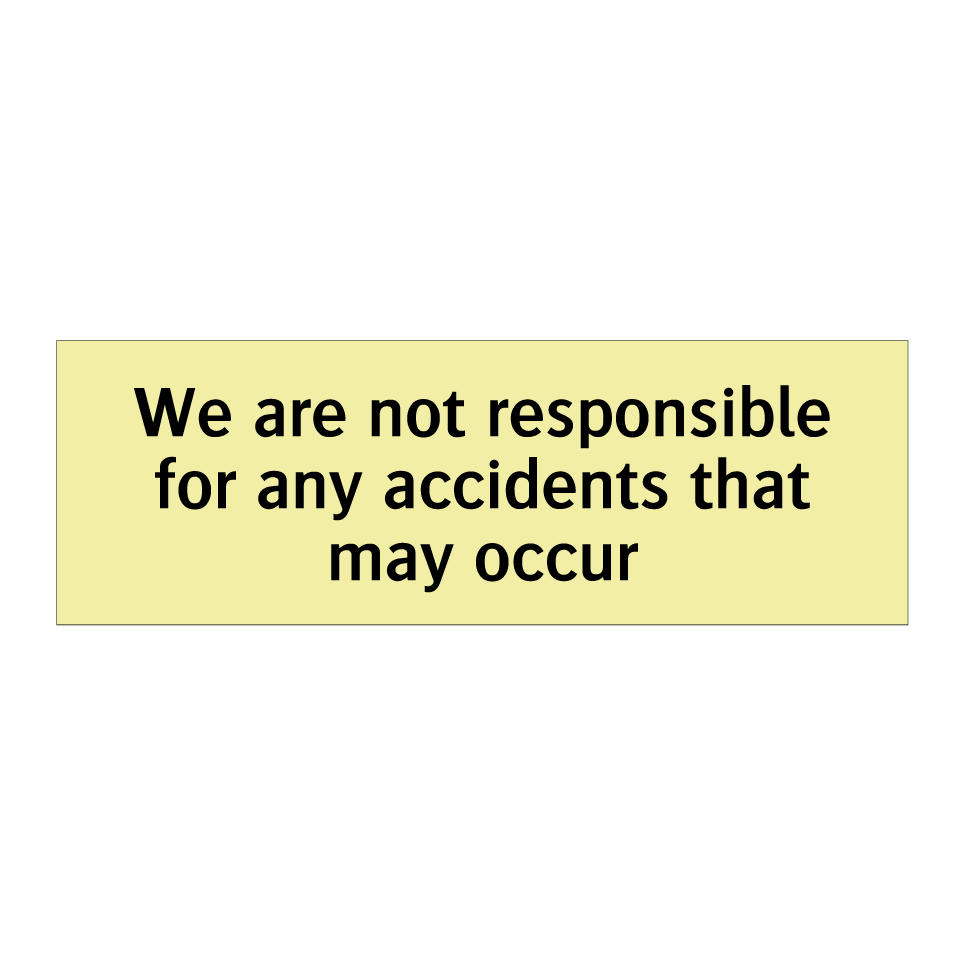 We are not responsible for any accidents that may occur