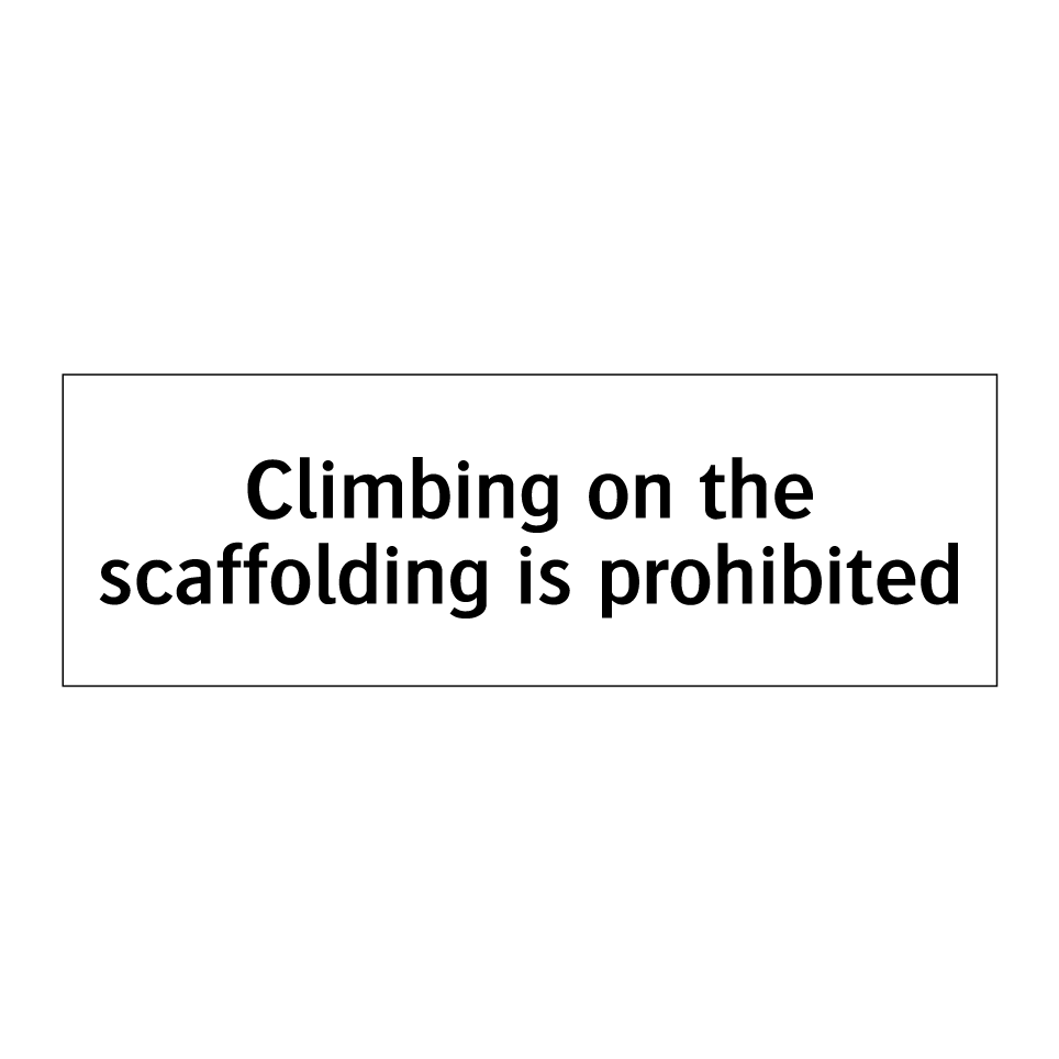 Climbing on the scaffolding is prohibited