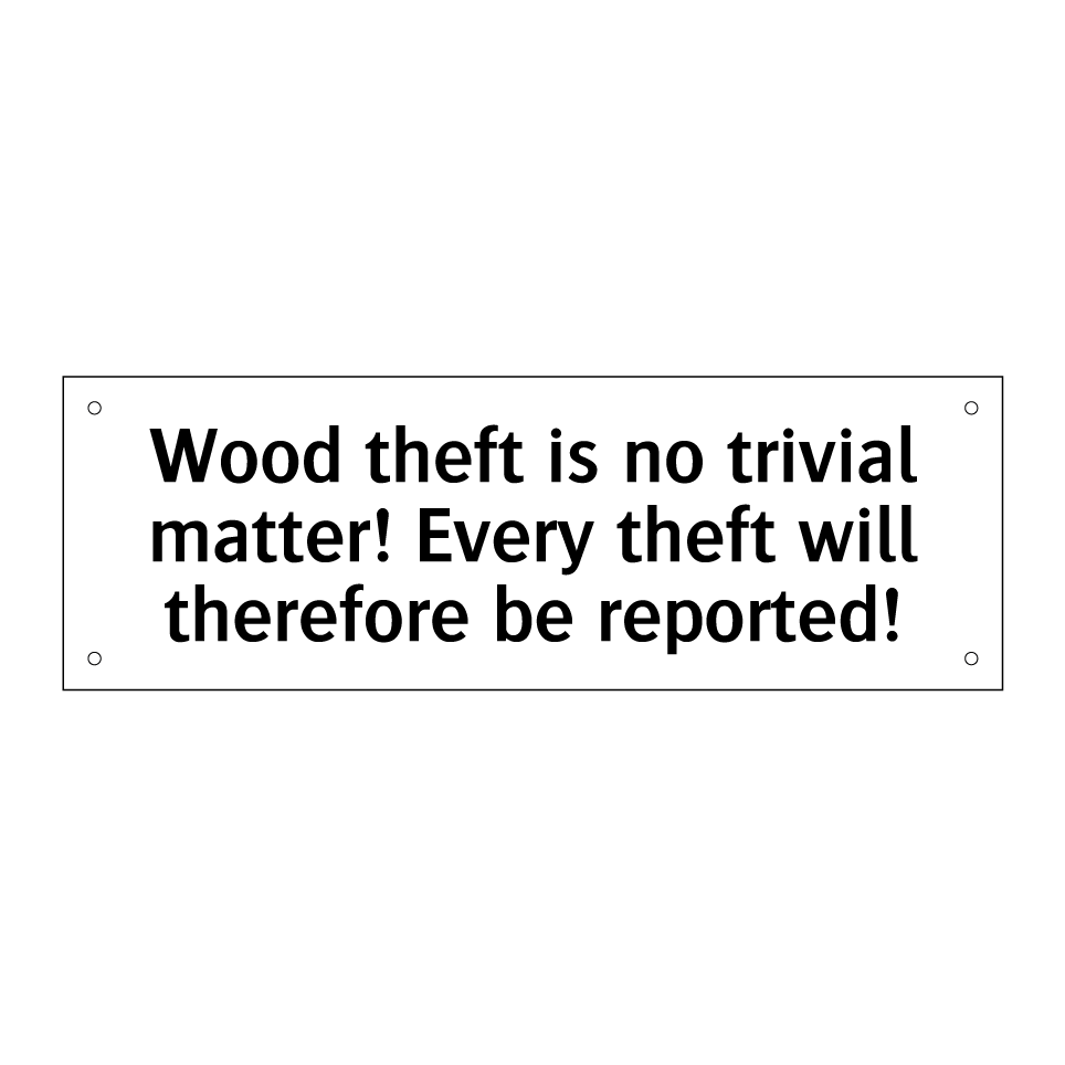 Wood theft is no trivial matter! Every theft will therefore be reported!