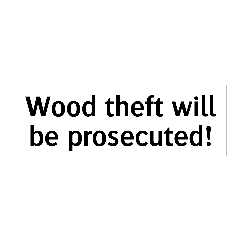 Wood theft will be prosecuted!
