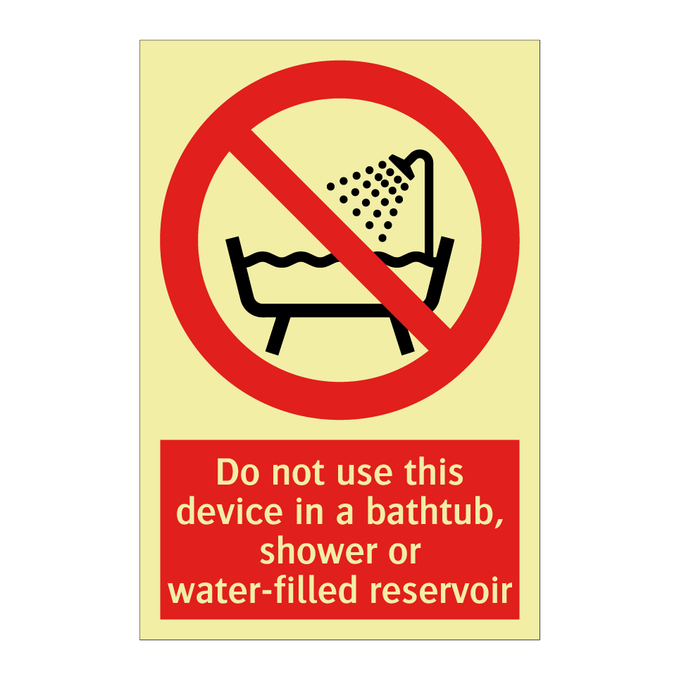 Do not use this device in a bathtub, shower or water-filled reservoir