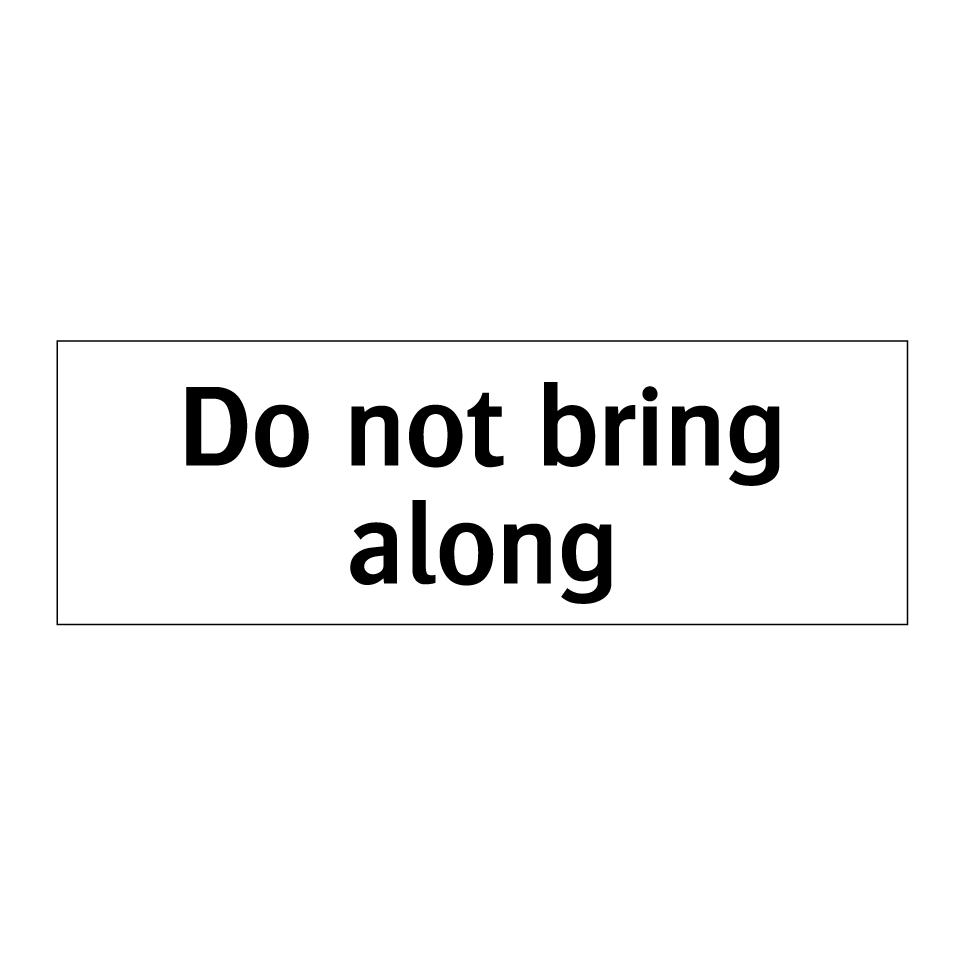 Do not bring along