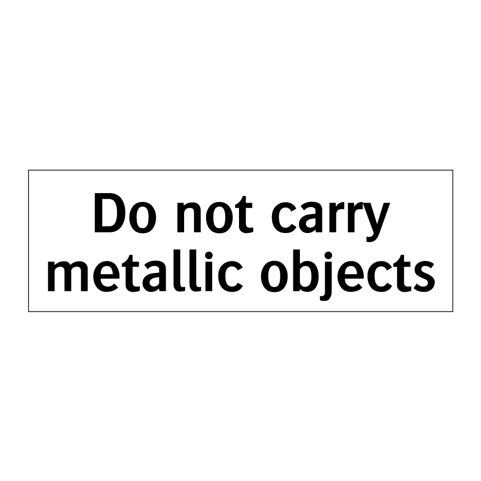 Do not carry metallic objects