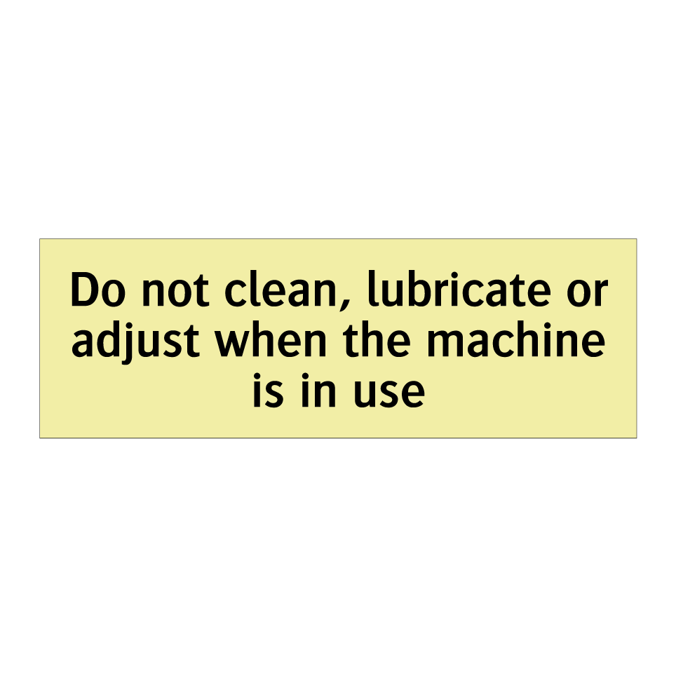 Do not clean, lubricate or adjust when the machine is in use