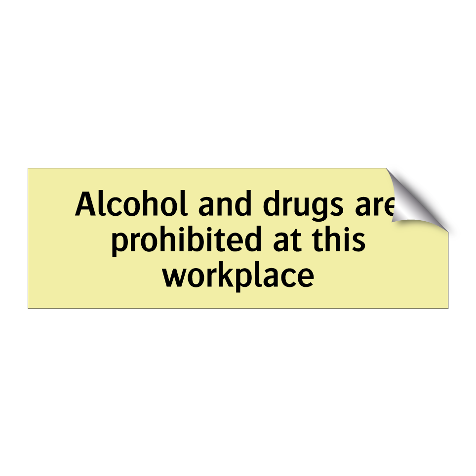 Alcohol and drugs are prohibited at this workplace