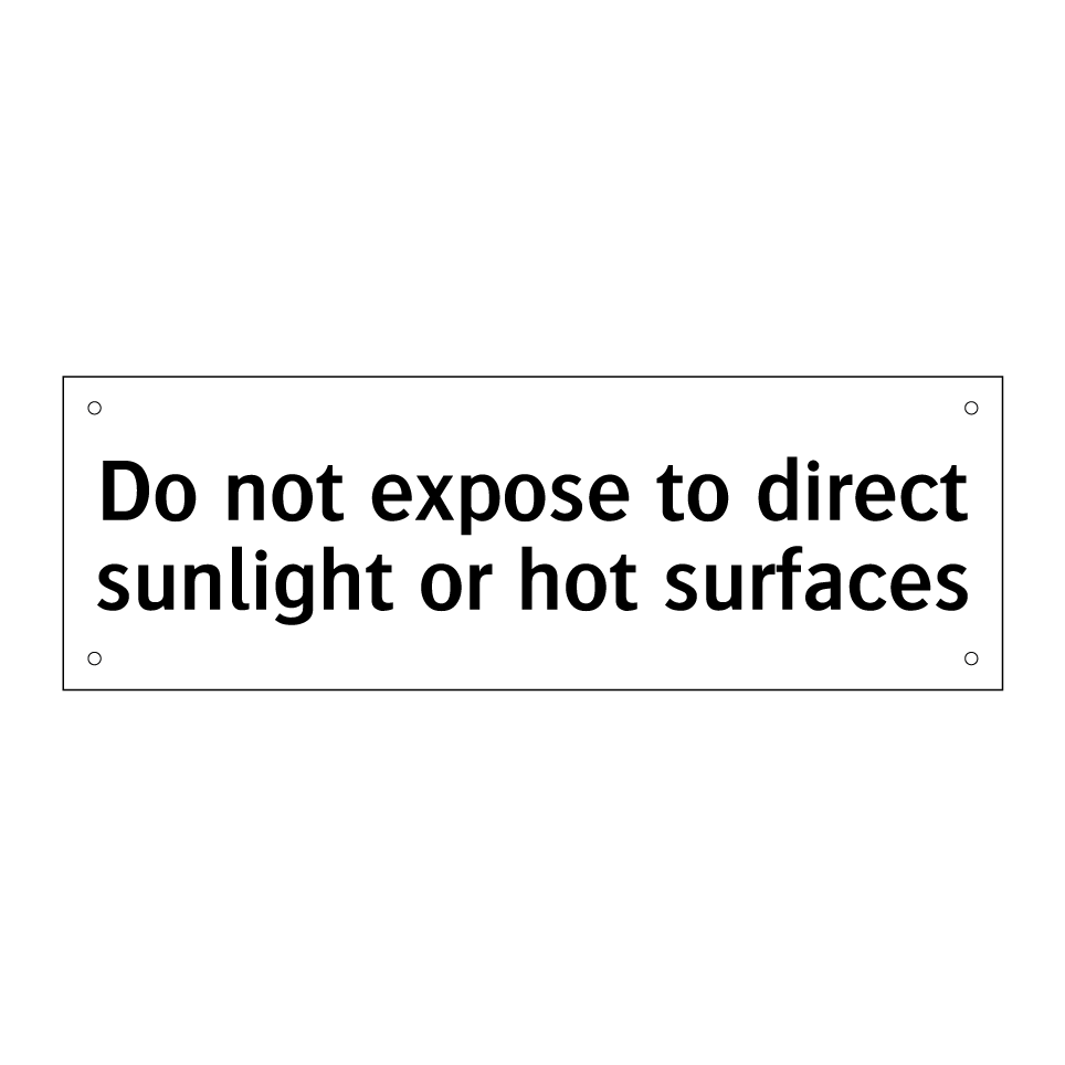 Do not expose to direct sunlight or hot surfaces