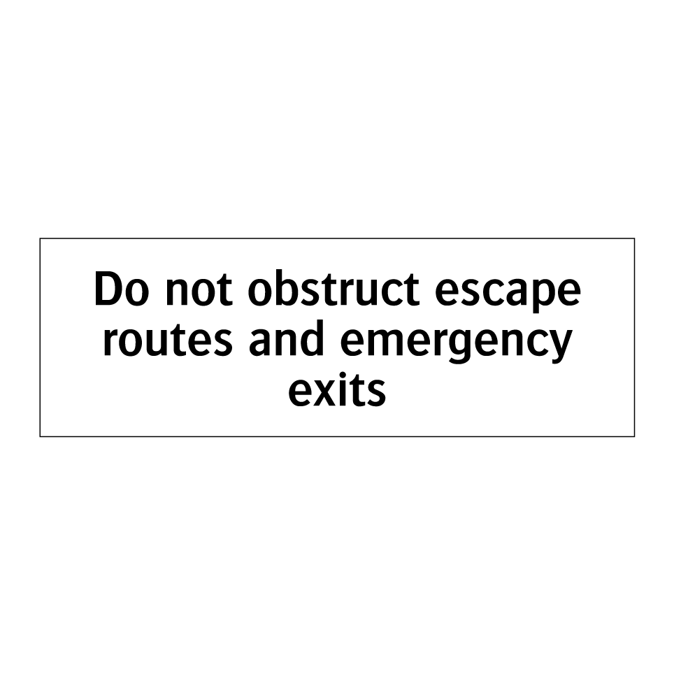 Do not obstruct escape routes and emergency exits
