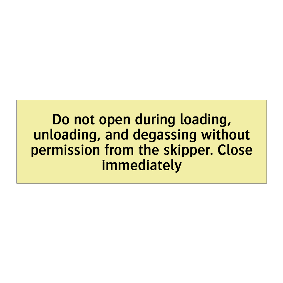 Do not open during loading, unloading, and degassing without permission from the skipper. Close immediately
