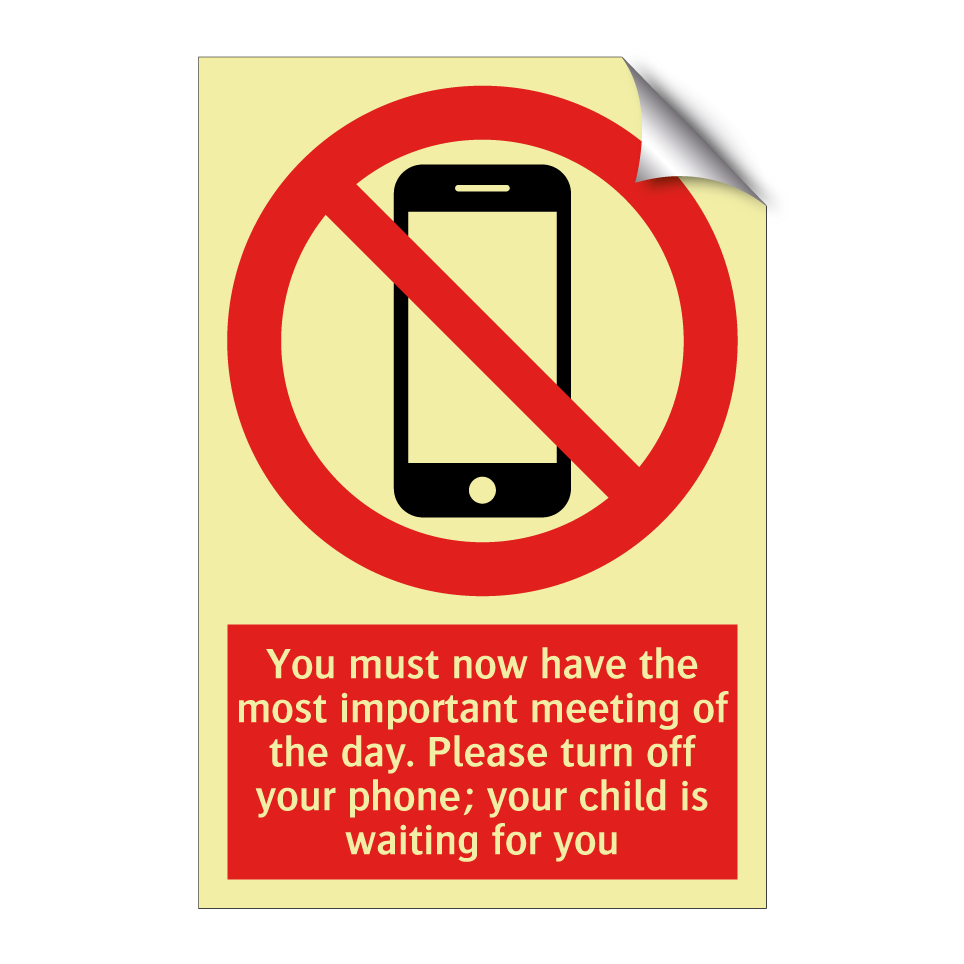 You must now have the most important meeting of the day. Please turn off your phone; your child is waiting for you