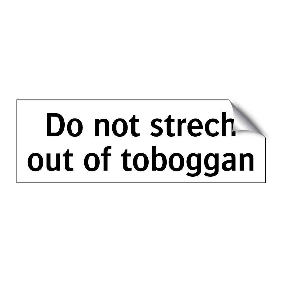 Do not strech out of toboggan