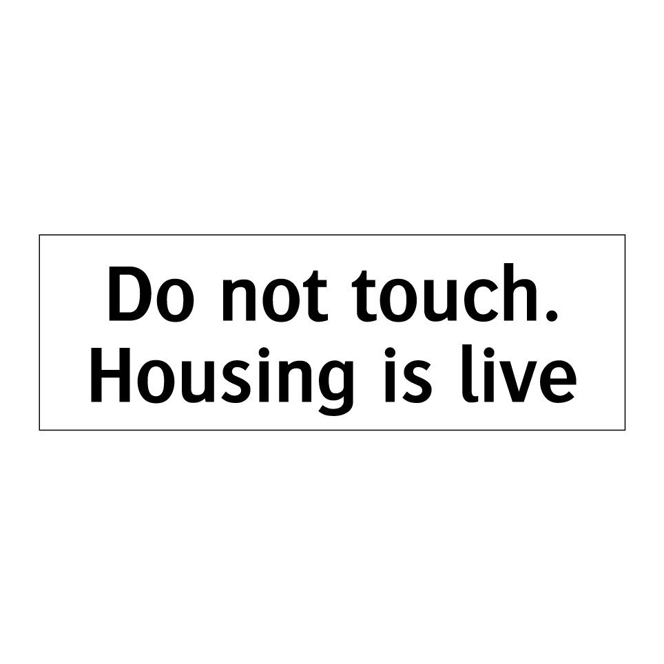 Do not touch. Housing is live