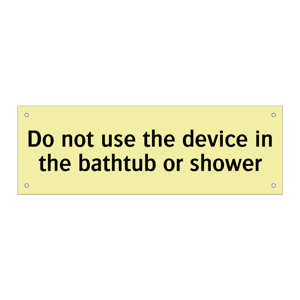 Do not use the device in the bathtub or shower