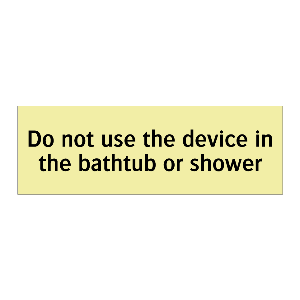 Do not use the device in the bathtub or shower