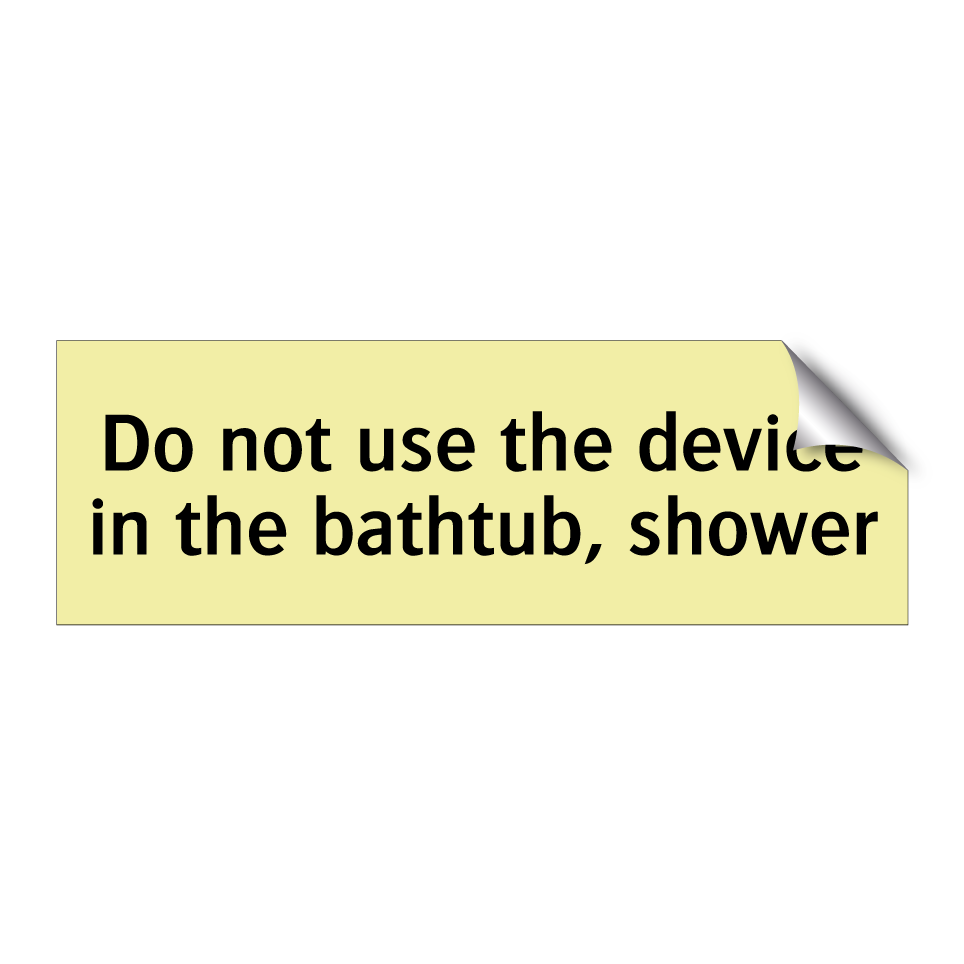 Do not use the device in the bathtub, shower