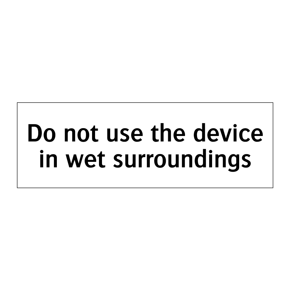 Do not use the device in wet surroundings