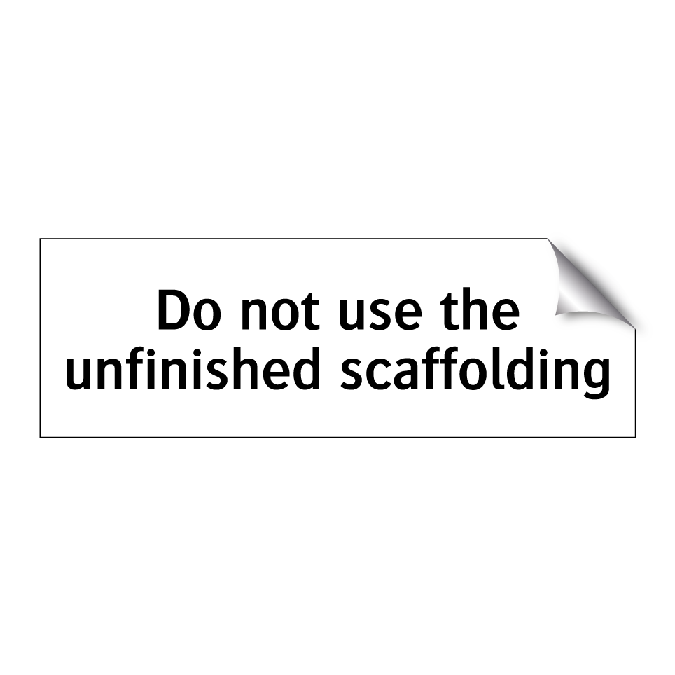 Do not use the unfinished scaffolding