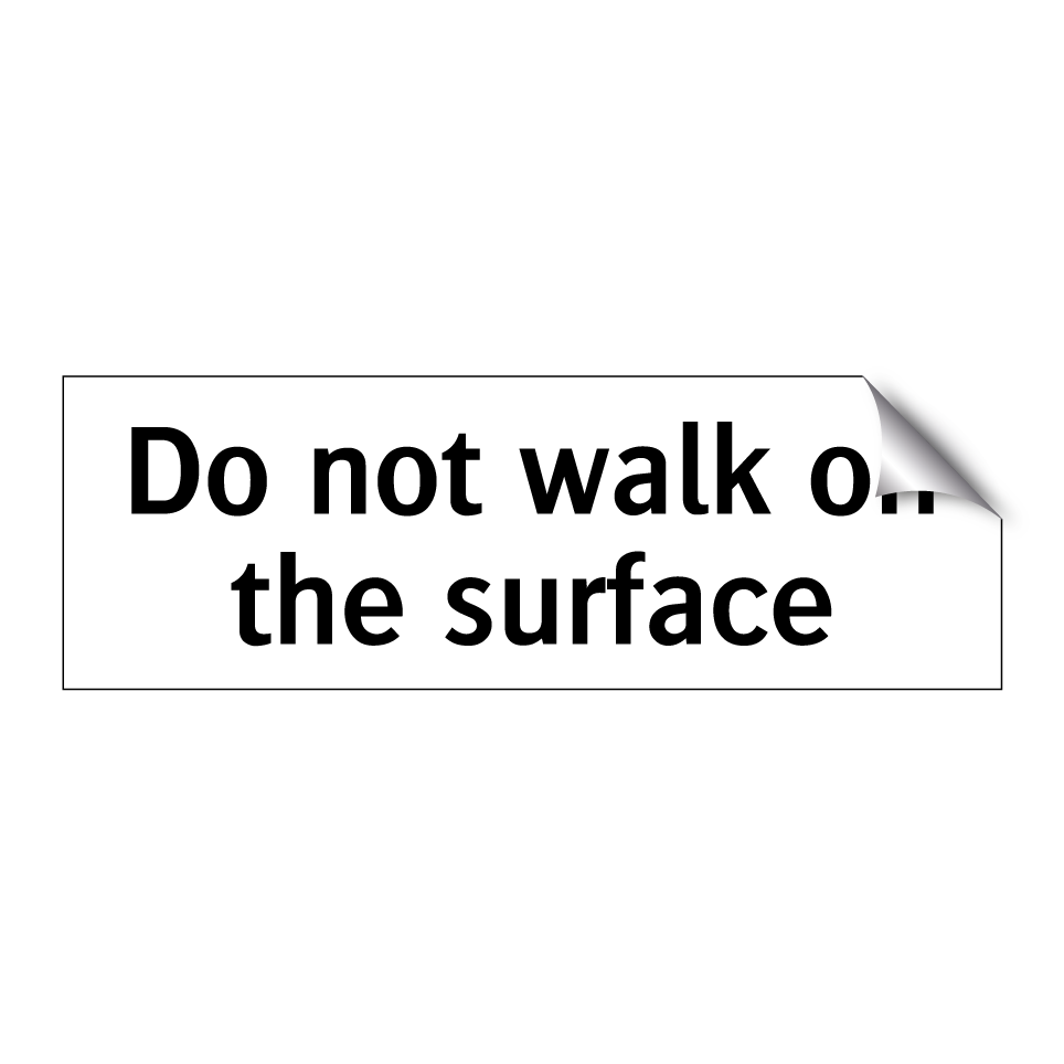 Do not walk on the surface