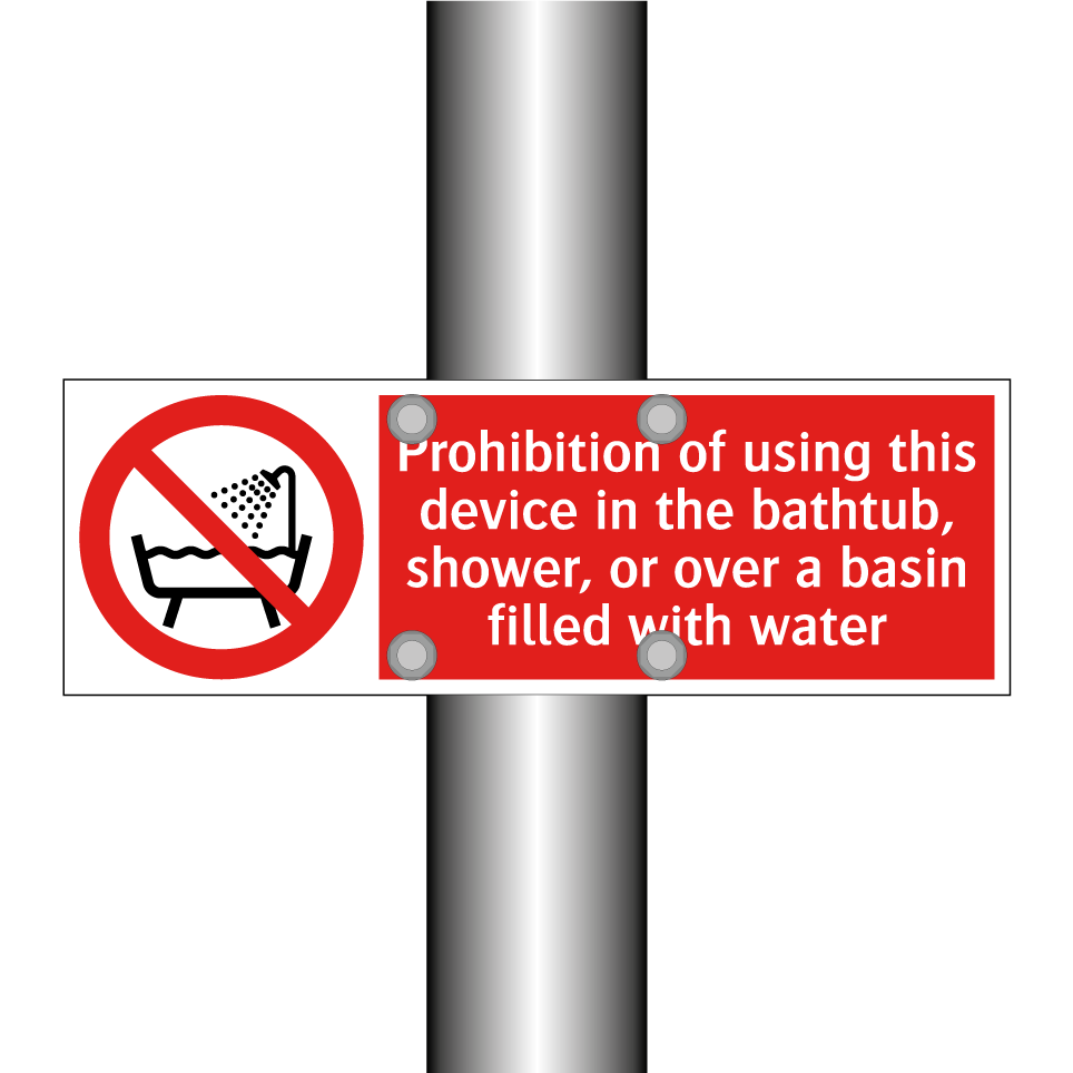 Prohibition of using this device in the bathtub, shower, or over a basin filled with water