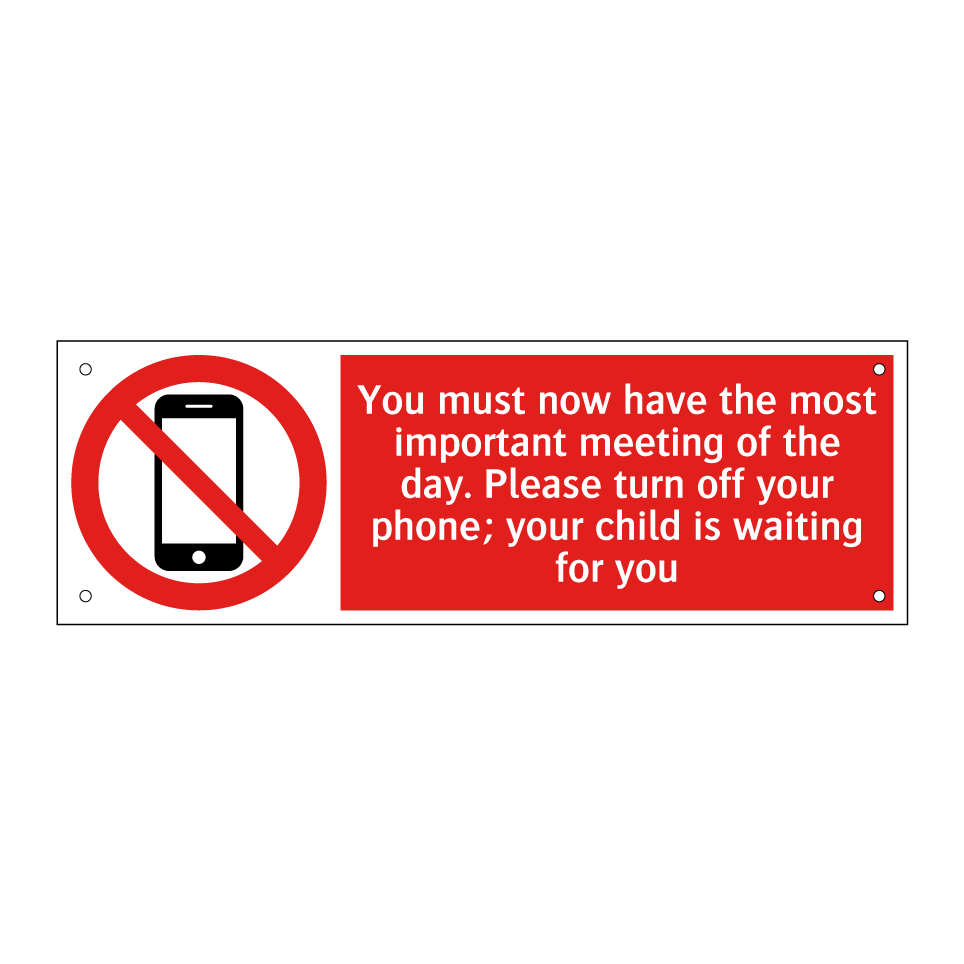 You must now have the most important meeting of the day. Please turn off your phone; your child is waiting for you