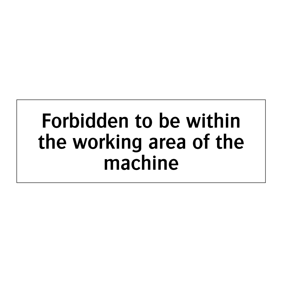 Forbidden to be within the working area of the machine