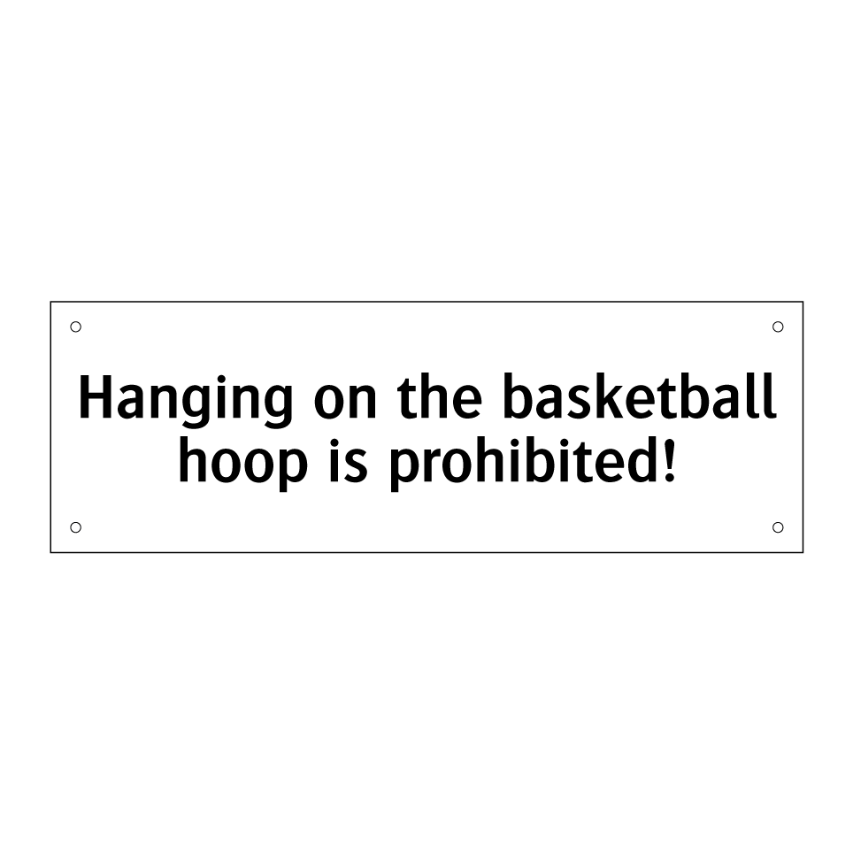 Hanging on the basketball hoop is prohibited!