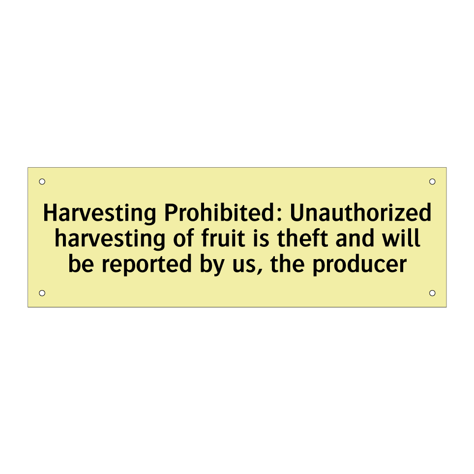 Harvesting Prohibited: Unauthorized harvesting of fruit is theft and will be reported by us, the producer