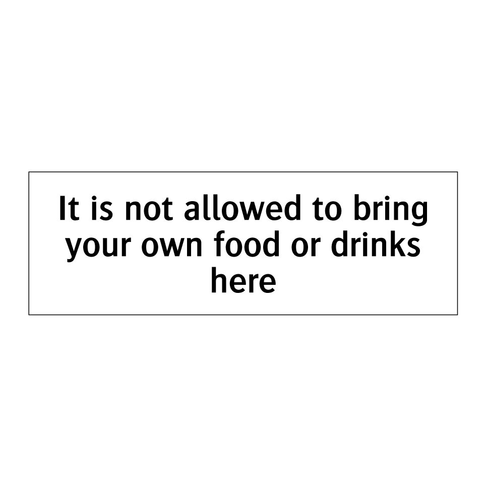 It is not allowed to bring your own food or drinks here