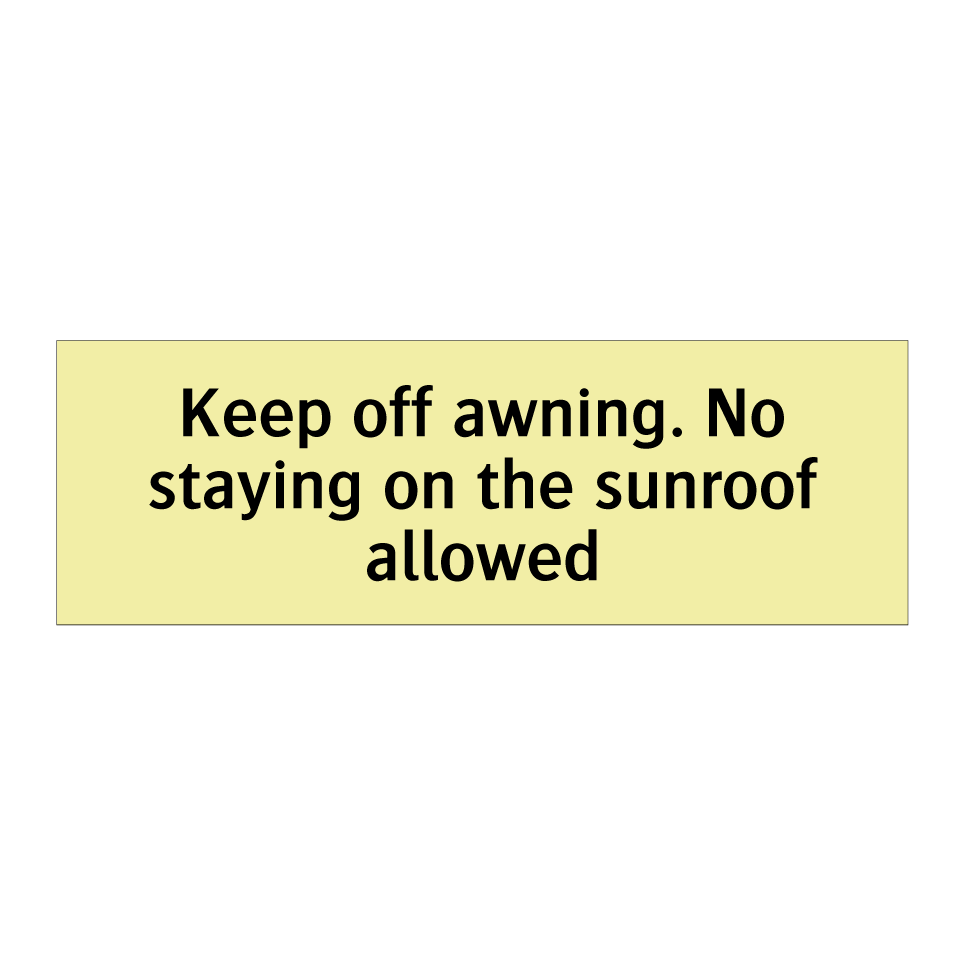 Keep off awning. No staying on the sunroof allowed