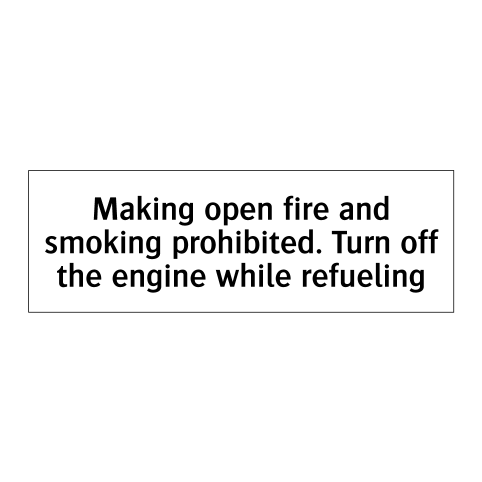 Making open fire and smoking prohibited. Turn off the engine while refueling