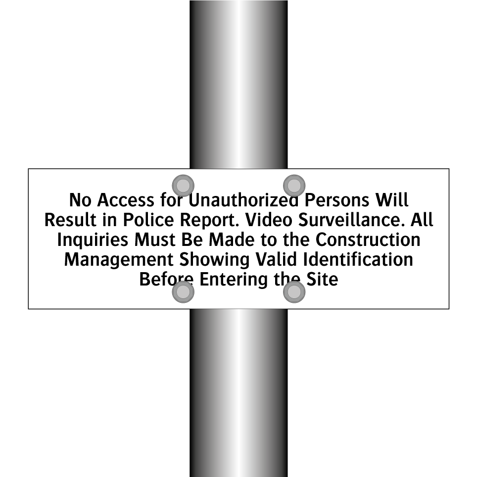 No Access for Unauthorized Persons Will Result in Police Report. Video Surveillance. All Inquiries Must Be Made to the Construction Management Showing Valid Identification Before Entering the Site