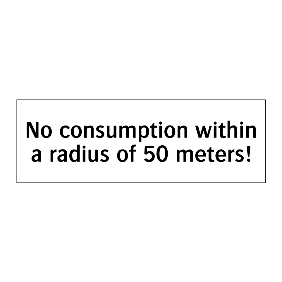 No consumption within a radius of 50 meters!