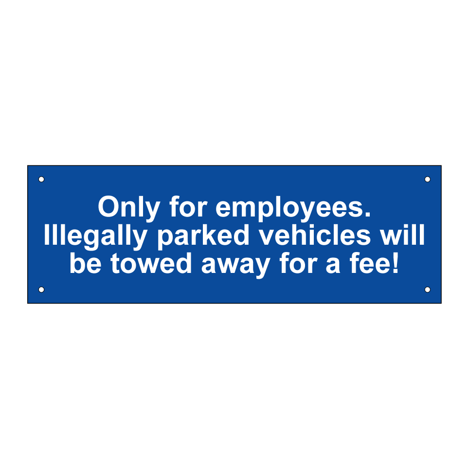 Only for employees. Illegally parked vehicles will be towed away for a fee!