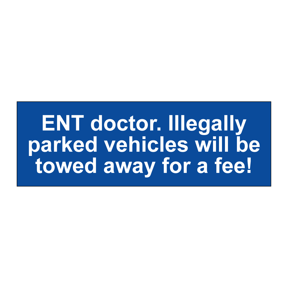 ENT doctor. Illegally parked vehicles will be towed away for a fee!