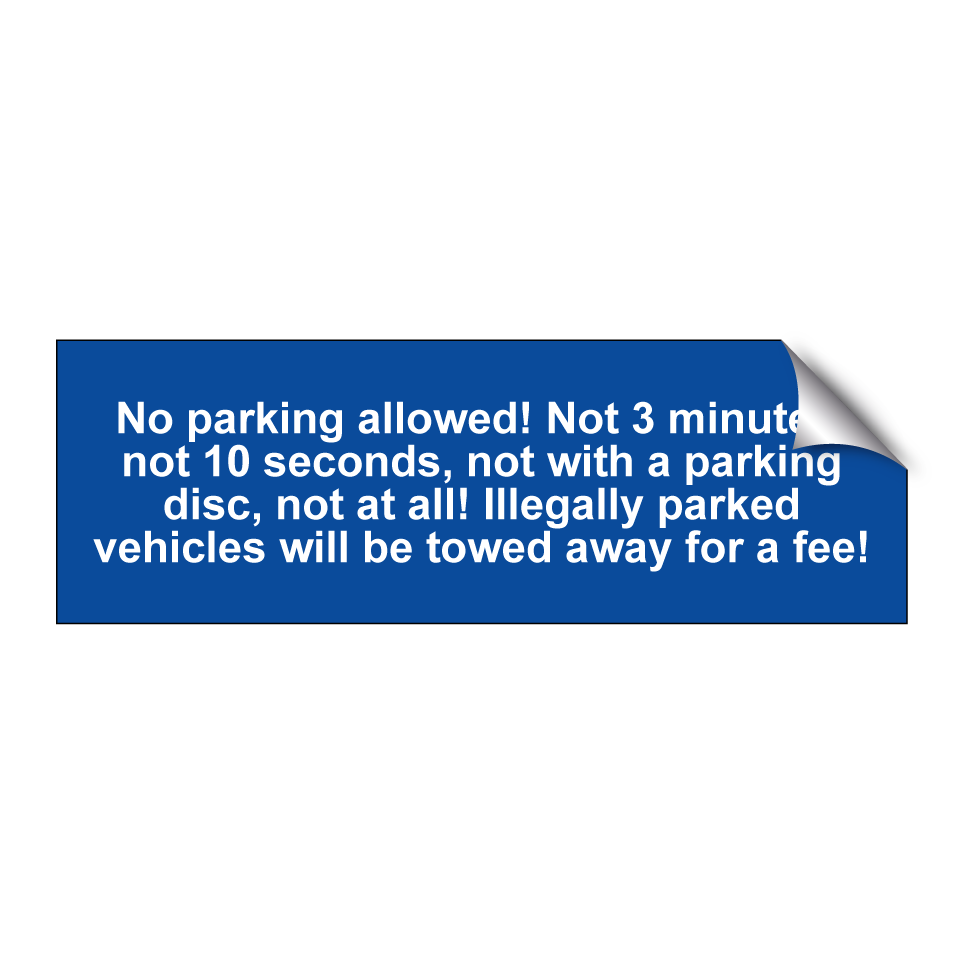 No parking allowed! Not 3 minutes, not 10 seconds, not with a parking disc, not at all! Illegally parked vehicles will be towed away for a fee!