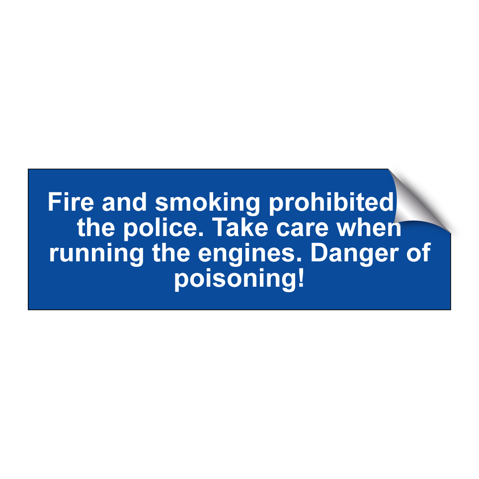 Fire and smoking prohibited by the police. Take care when running the engines. Danger of poisoning!