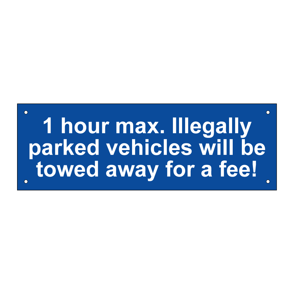 1 hour max. Illegally parked vehicles will be towed away for a fee!