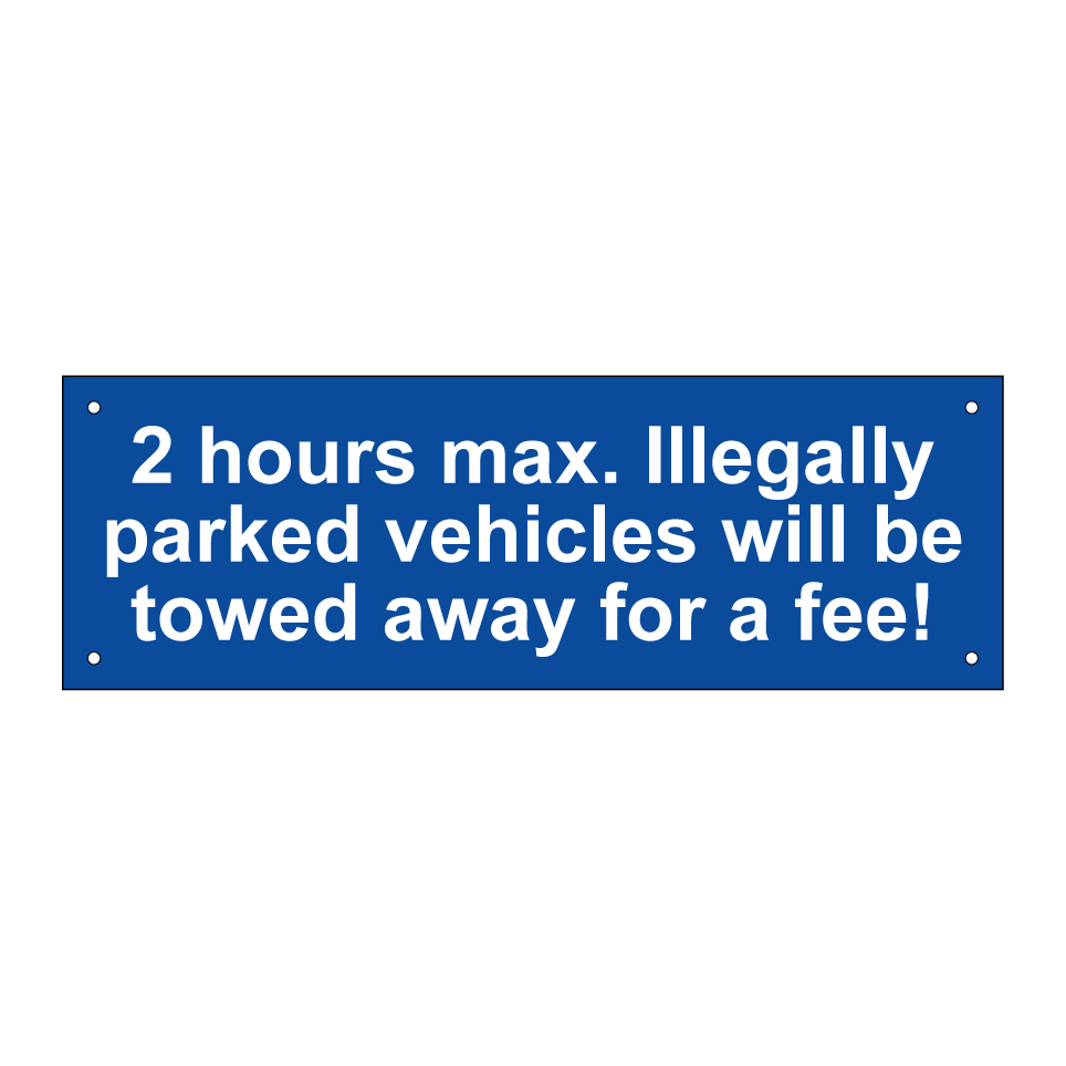 2 hours max. Illegally parked vehicles will be towed away for a fee!