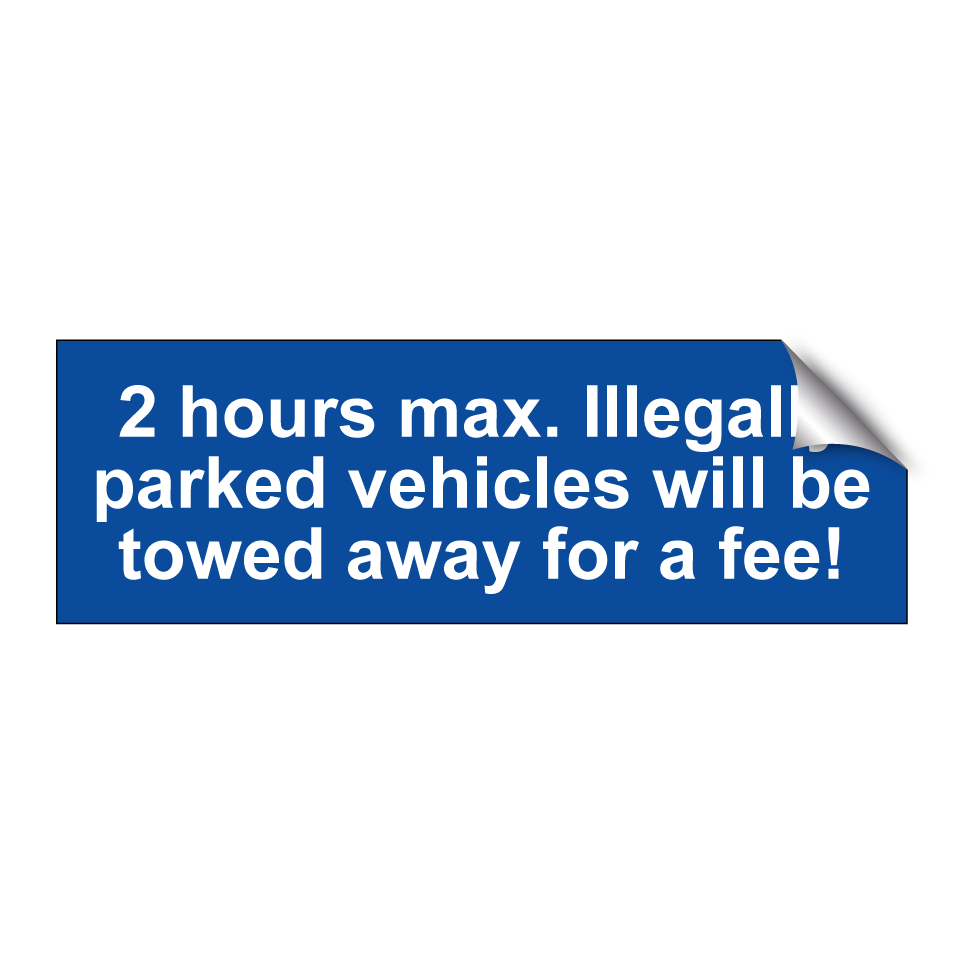 2 hours max. Illegally parked vehicles will be towed away for a fee!