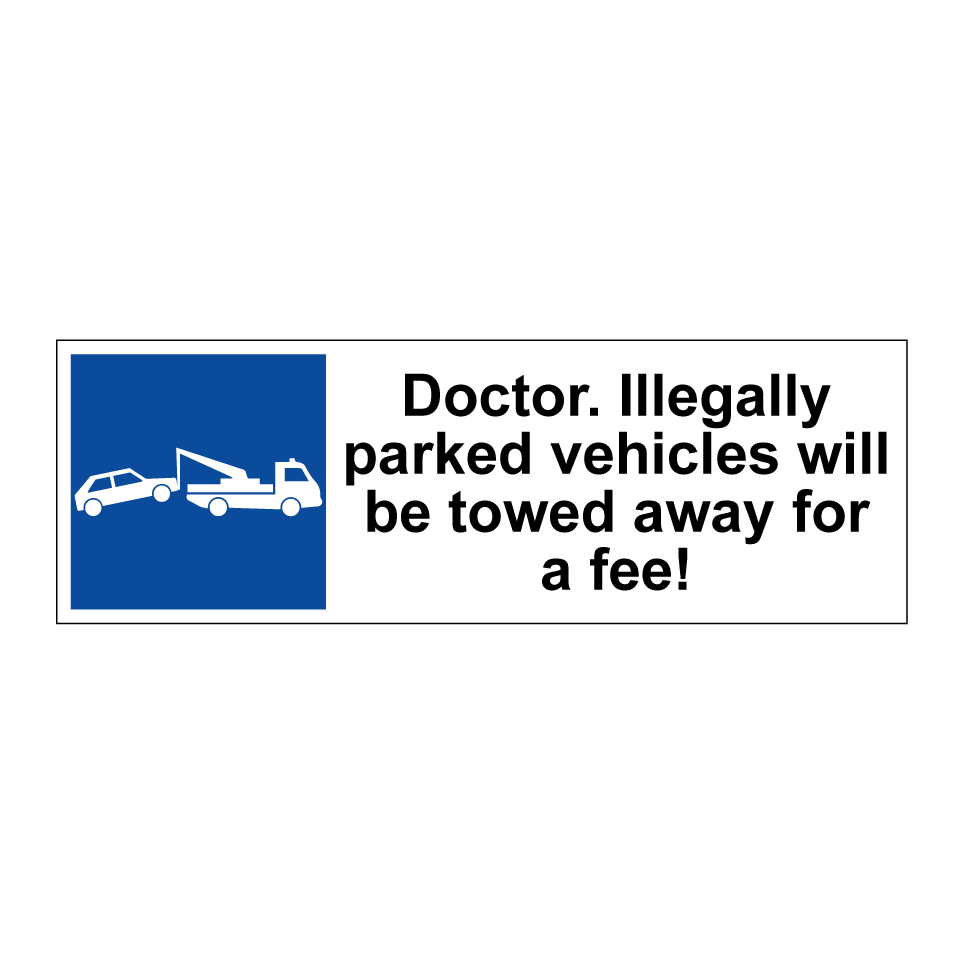 Doctor. Illegally parked vehicles will be towed away for a fee!