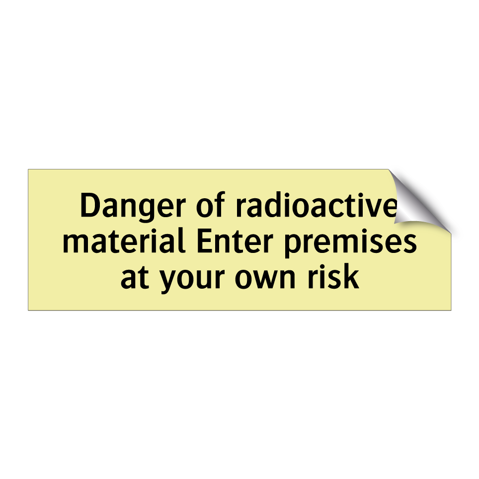 Danger of radioactive material Enter premises at your own risk