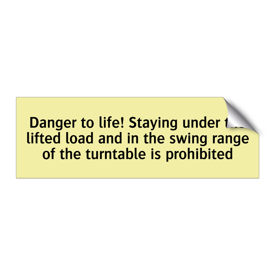 Danger to life! Staying under the lifted load and in the swing range of the turntable is prohibited