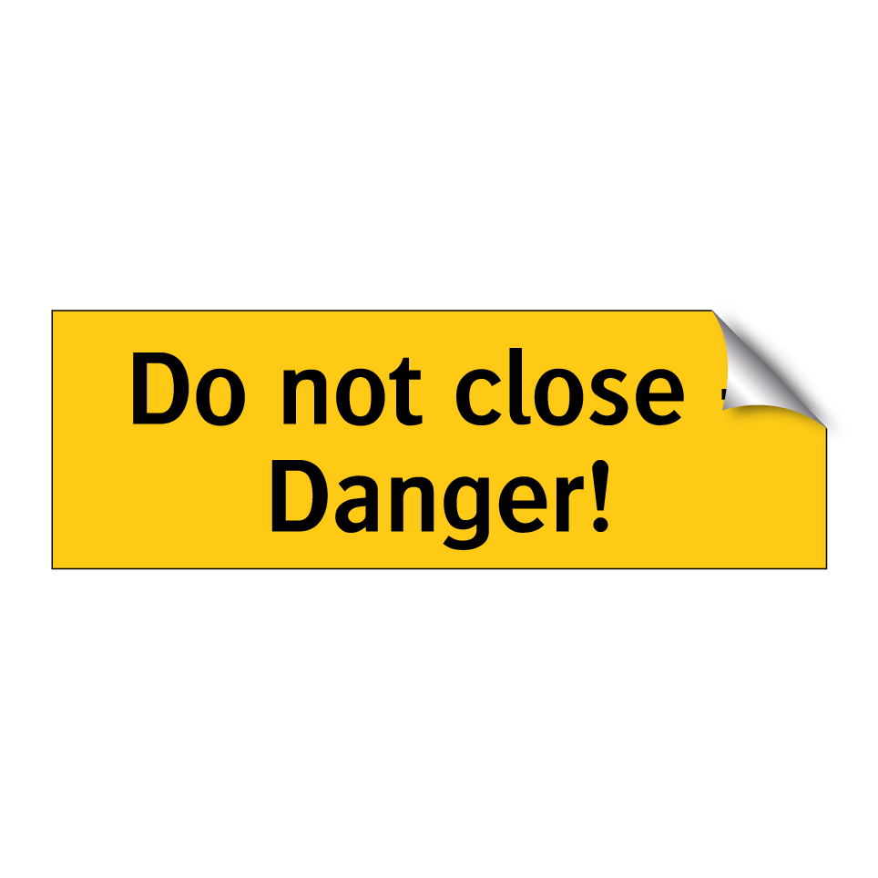 Do not close - Danger!