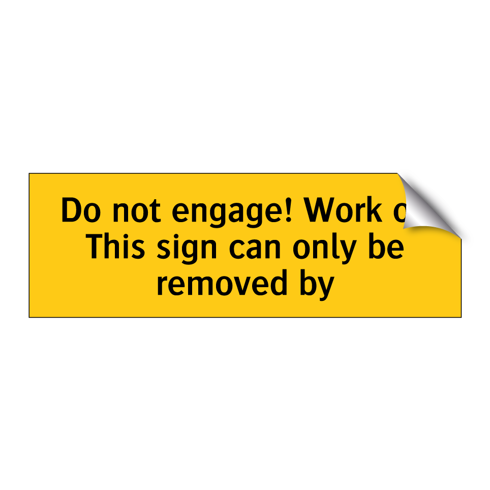 Do not engage! Work on This sign can only be removed by