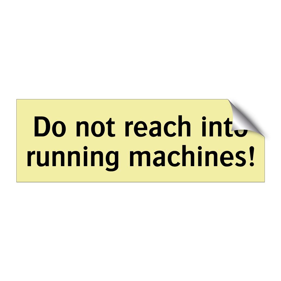 Do not reach into running machines!