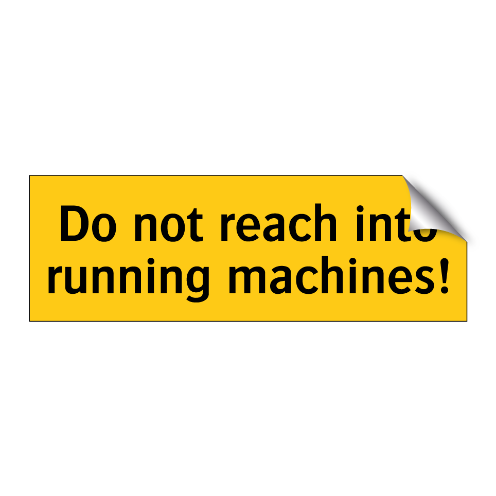 Do not reach into running machines!