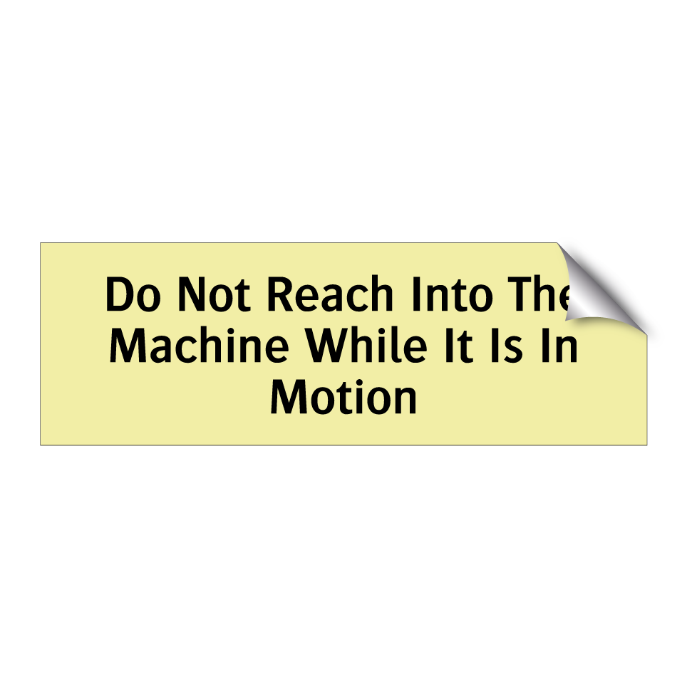 Do Not Reach Into The Machine While It Is In Motion