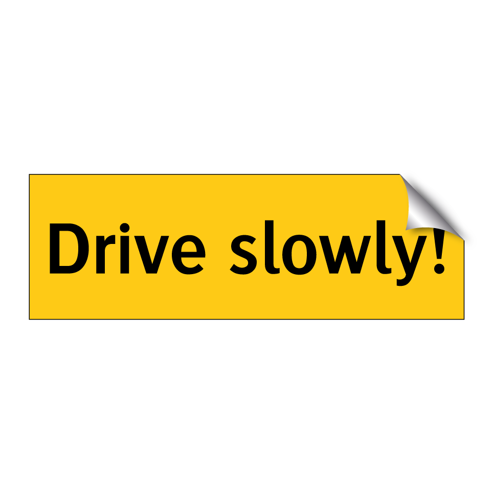 Drive slowly!